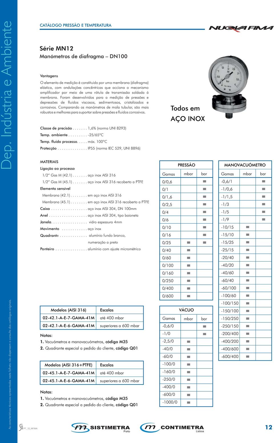 Comparando os manómetros de mola tubular, são mais robustos e melhores para suportar sobre pressões e fluidos corrosivos. Classe de precisão.......,6% (norma UNI 893) Temp. ambiente......... -/6ºC Temp.