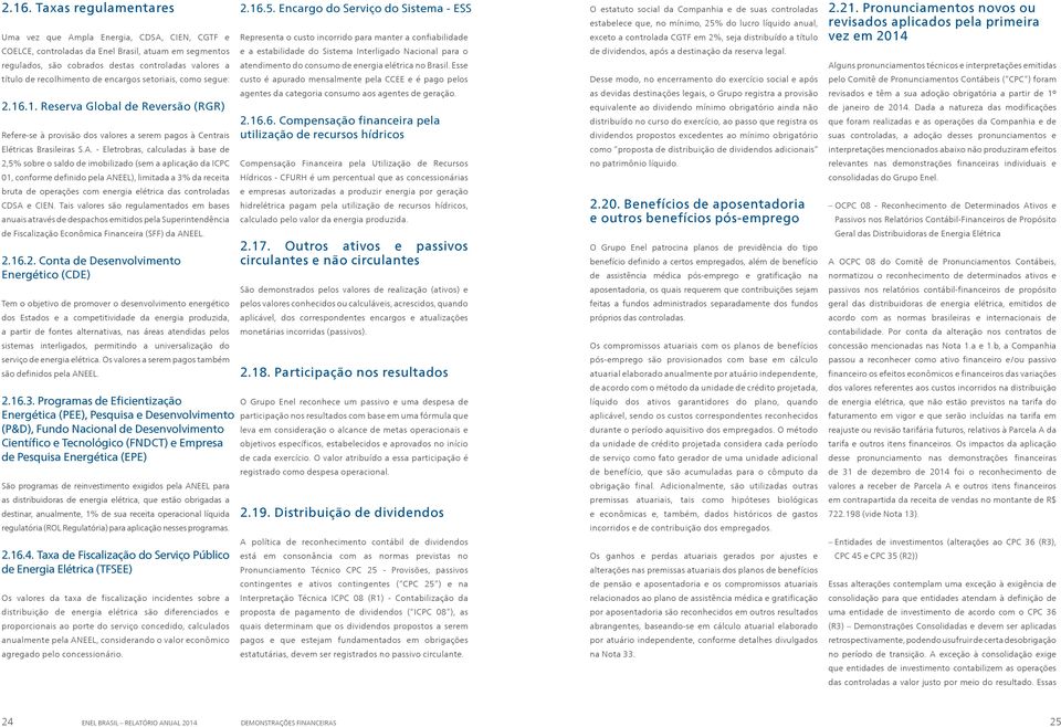 - Eletrobras, calculadas à base de 2,5% sobre o saldo de imobilizado (sem a aplicação da ICPC 01, conforme definido pela ANEEL), limitada a 3% da receita bruta de operações com energia elétrica das