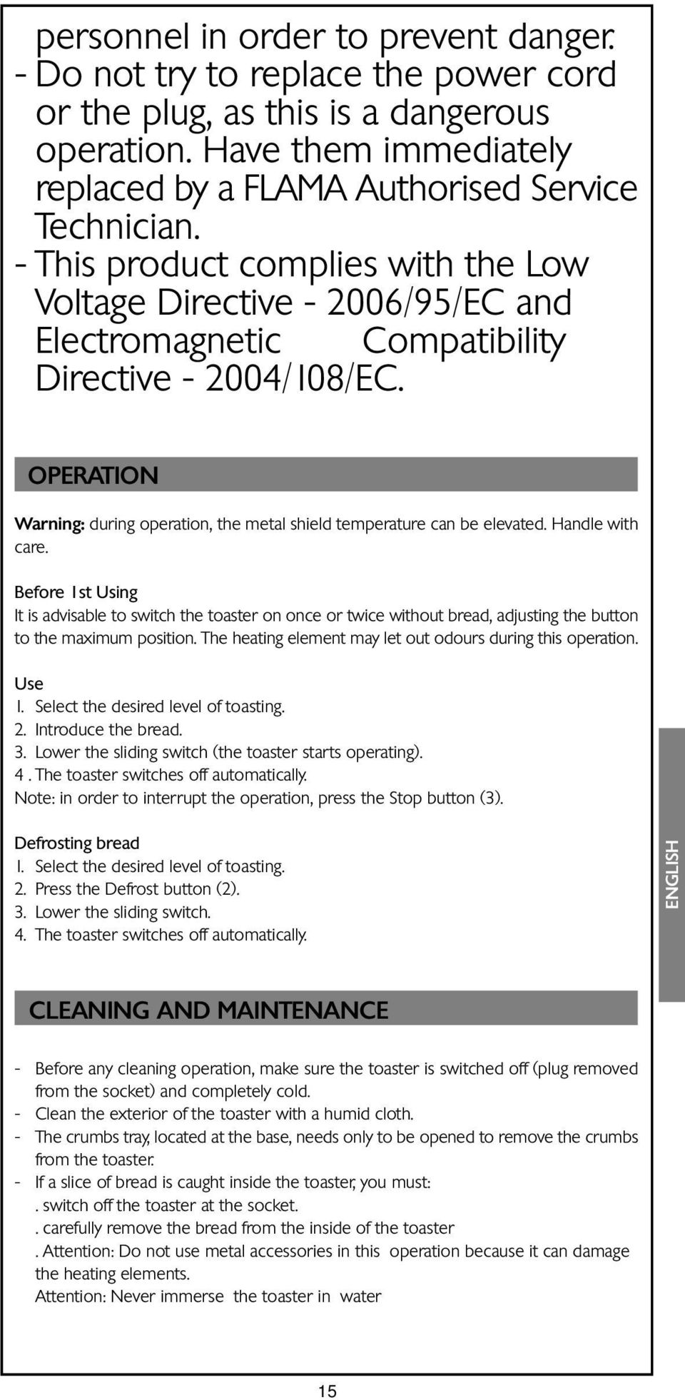 OPERATION Warning: during operation, the metal shield temperature can be elevated. Handle with care.