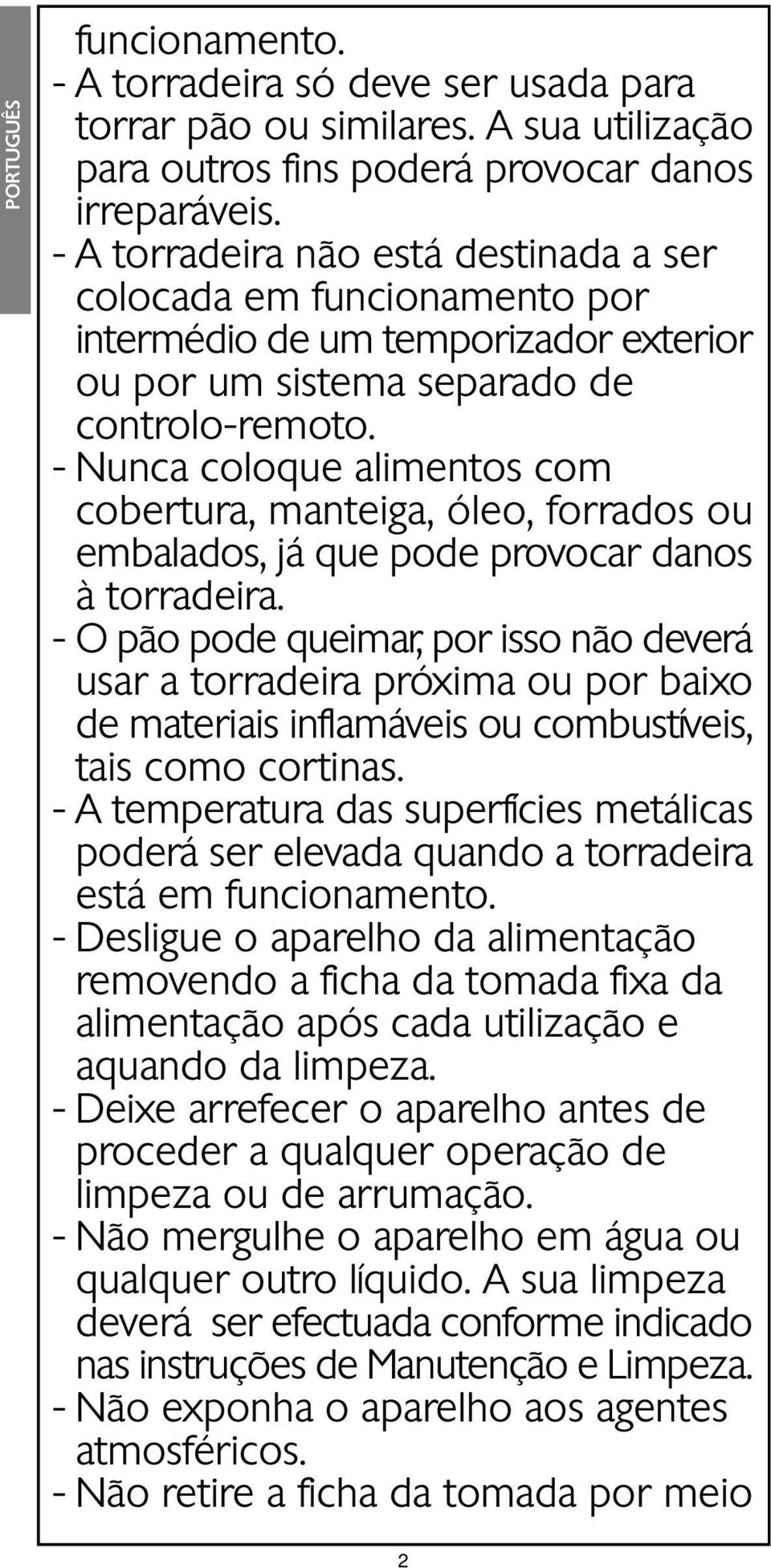 - Nunca coloque alimentos com cobertura, manteiga, óleo, forrados ou embalados, já que pode provocar danos à torradeira.