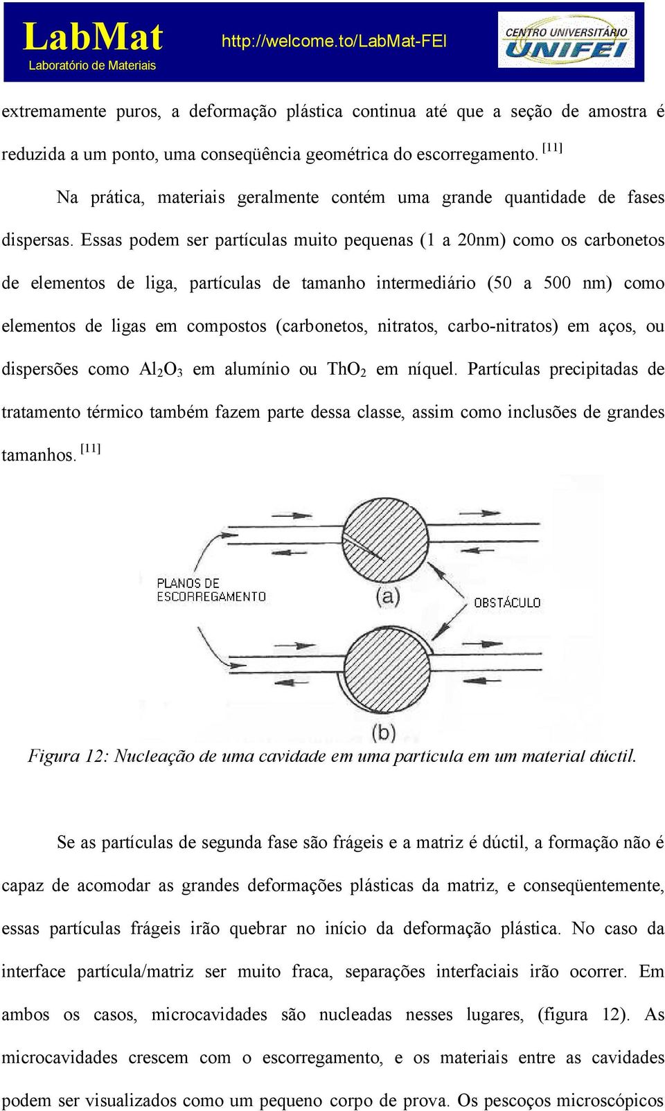 Essas podem ser partículas muito pequenas (1 a 20nm) como os carbonetos de elementos de liga, partículas de tamanho intermediário (50 a 500 nm) como elementos de ligas em compostos (carbonetos,