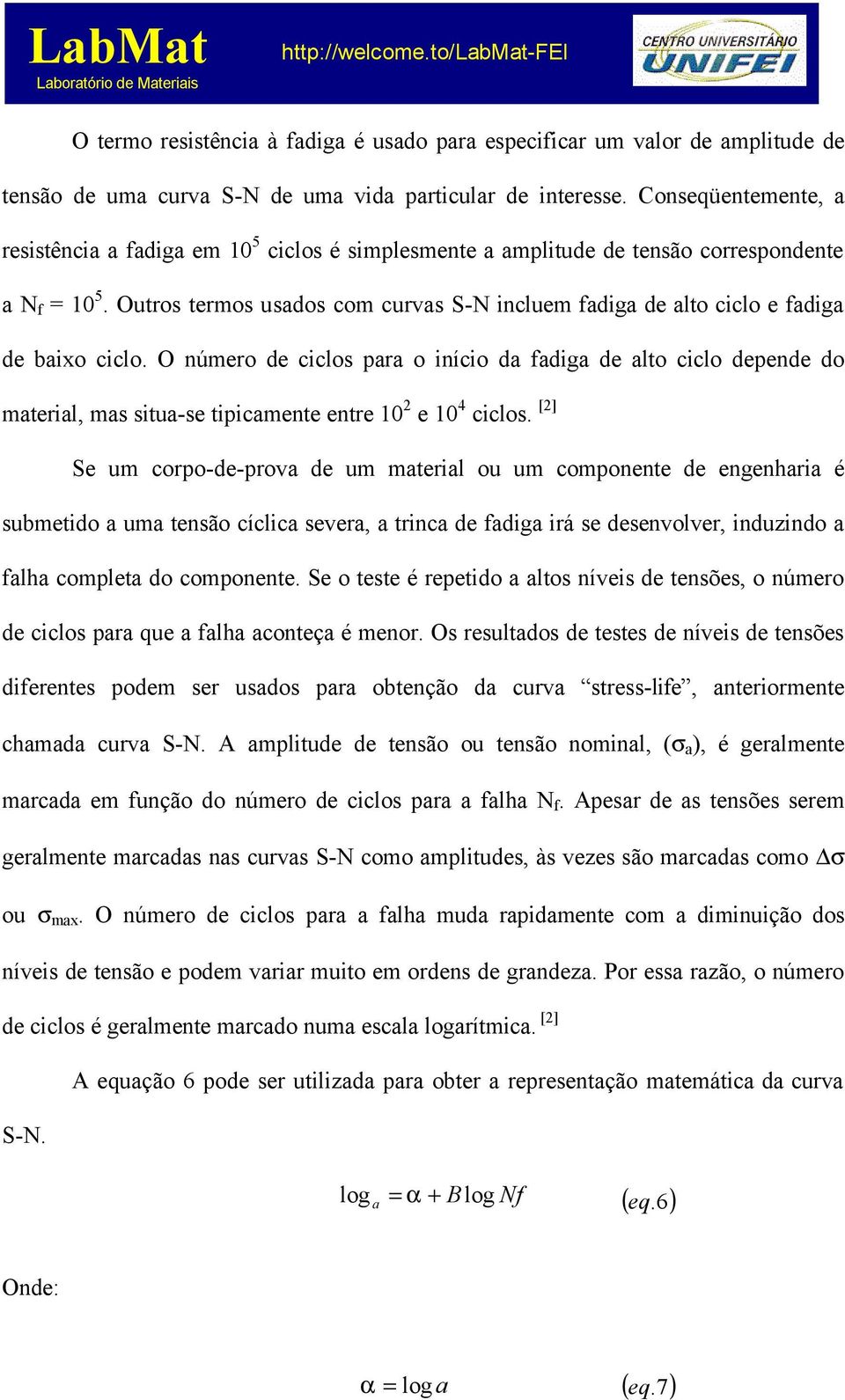 Outros termos usados com curvas S-N incluem fadiga de alto ciclo e fadiga de baixo ciclo.