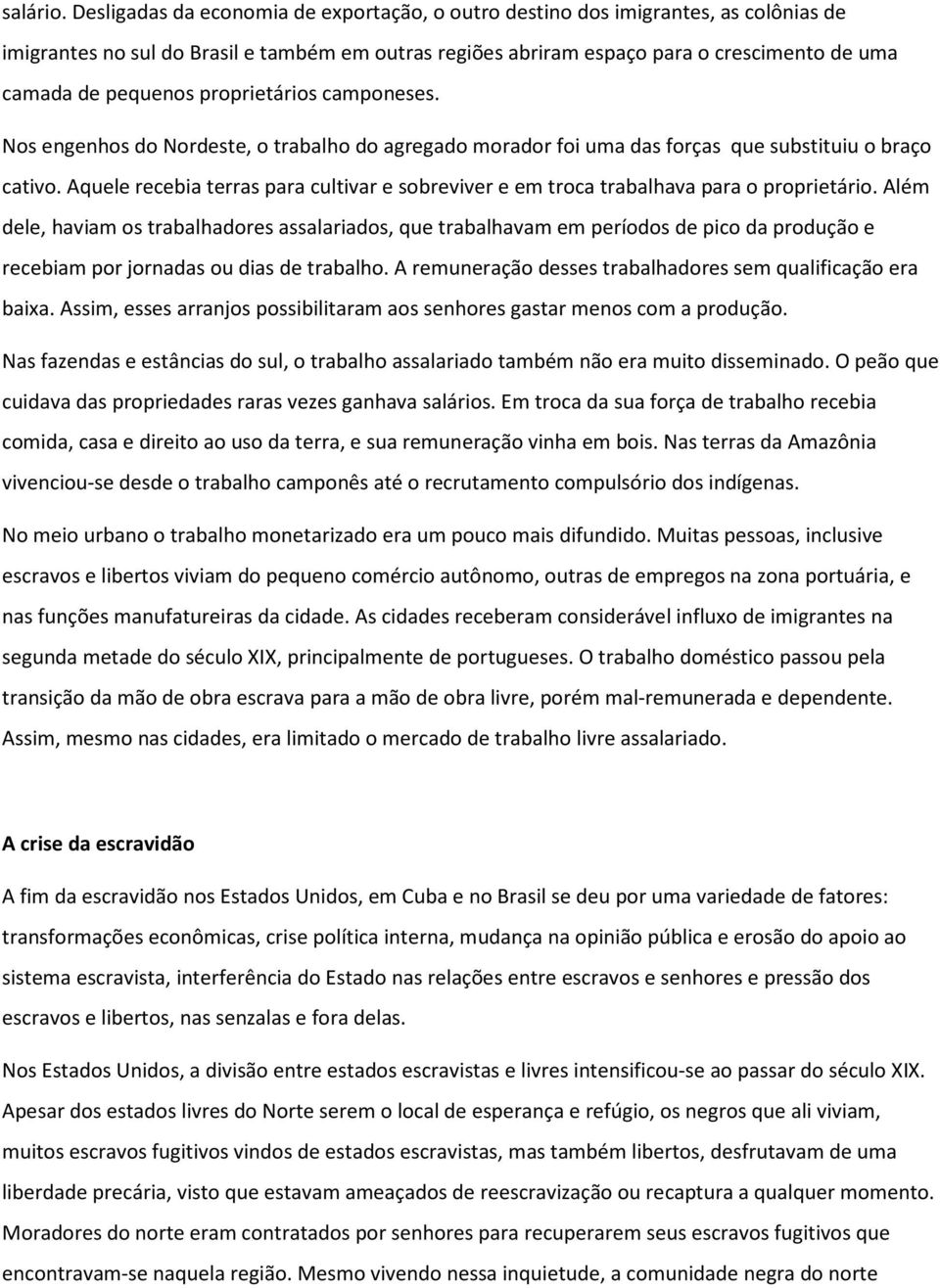 proprietários camponeses. Nos engenhos do Nordeste, o trabalho do agregado morador foi uma das forças que substituiu o braço cativo.