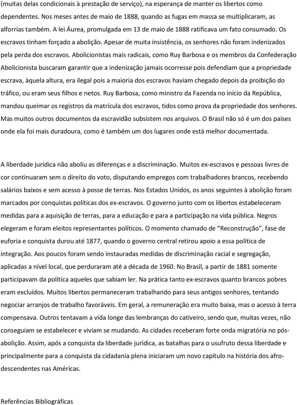 Os escravos tinham forçado a abolição. Apesar de muita insistência, os senhores não foram indenizados pela perda dos escravos.