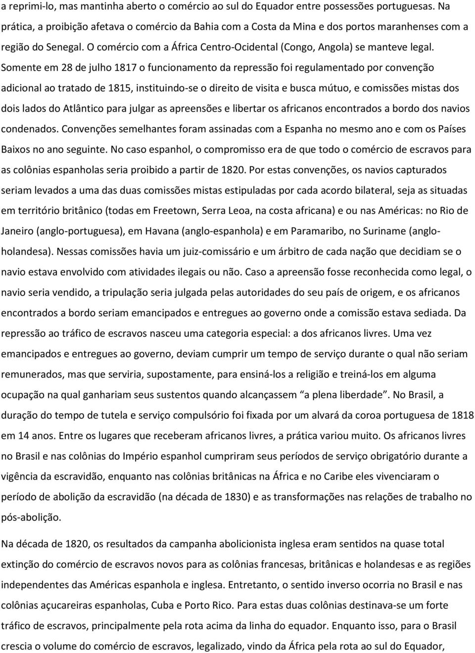 Somente em 28 de julho 1817 o funcionamento da repressão foi regulamentado por convenção adicional ao tratado de 1815, instituindo-se o direito de visita e busca mútuo, e comissões mistas dos dois