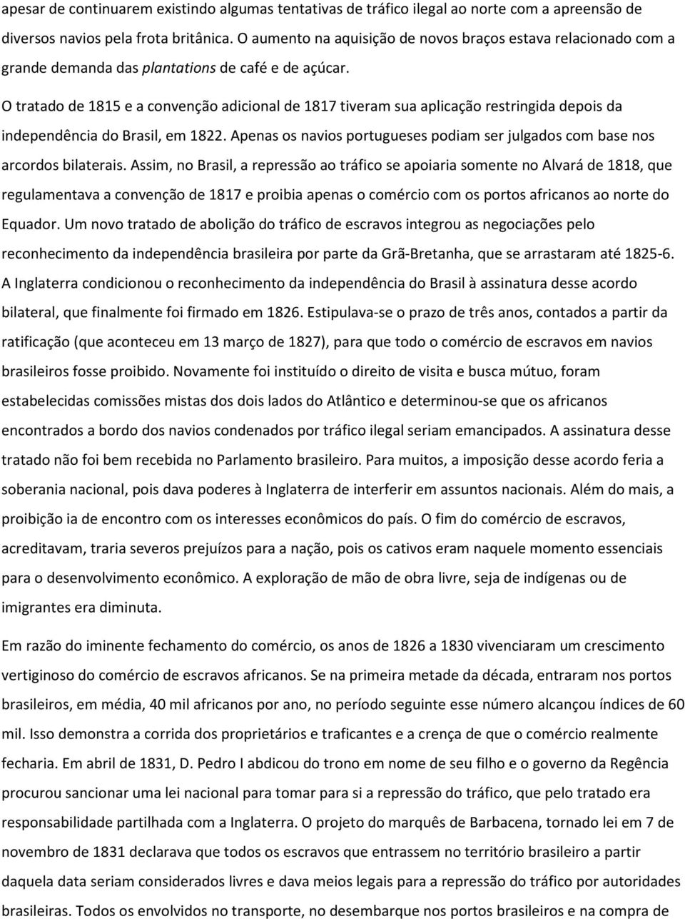 O tratado de 1815 e a convenção adicional de 1817 tiveram sua aplicação restringida depois da independência do Brasil, em 1822.