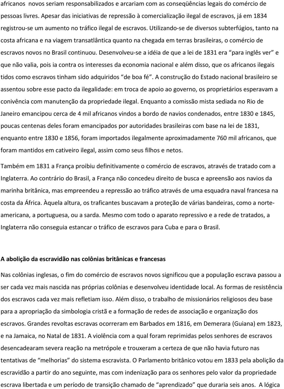 Utilizando-se de diversos subterfúgios, tanto na costa africana e na viagem transatlântica quanto na chegada em terras brasileiras, o comércio de escravos novos no Brasil continuou.