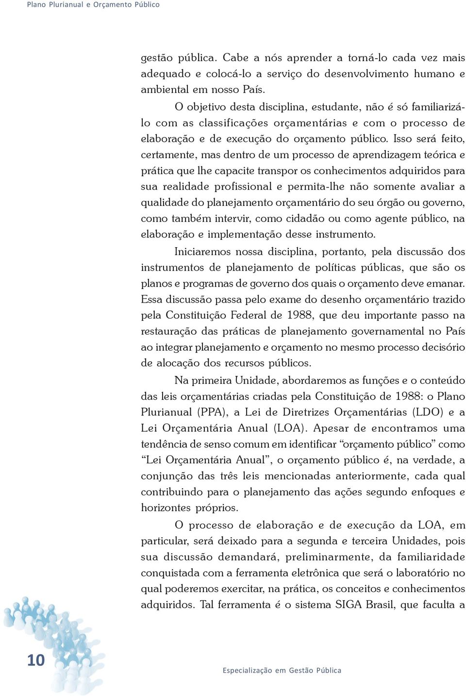 Isso será feito, certamente, mas dentro de um processo de aprendizagem teórica e prática que lhe capacite transpor os conhecimentos adquiridos para sua realidade profissional e permita-lhe não