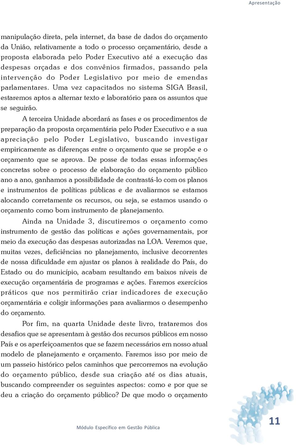 Uma vez capacitados no sistema SIGA Brasil, estaremos aptos a alternar texto e laboratório para os assuntos que se seguirão.