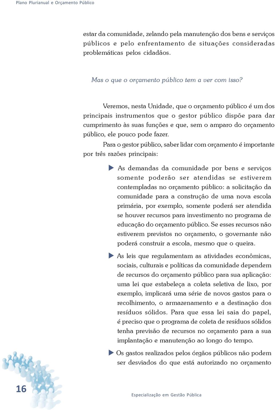 Veremos, nesta Unidade, que o orçamento público é um dos principais instrumentos que o gestor público dispõe para dar cumprimento às suas funções e que, sem o amparo do orçamento público, ele pouco