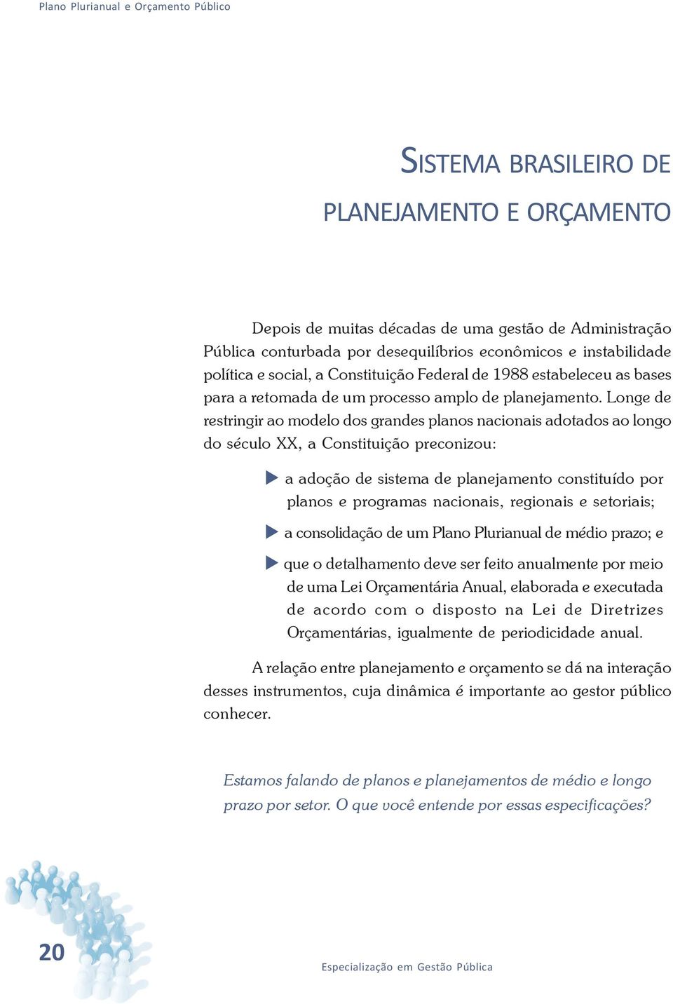 Longe de restringir ao modelo dos grandes planos nacionais adotados ao longo do século XX, a Constituição preconizou: a adoção de sistema de planejamento constituído por planos e programas nacionais,