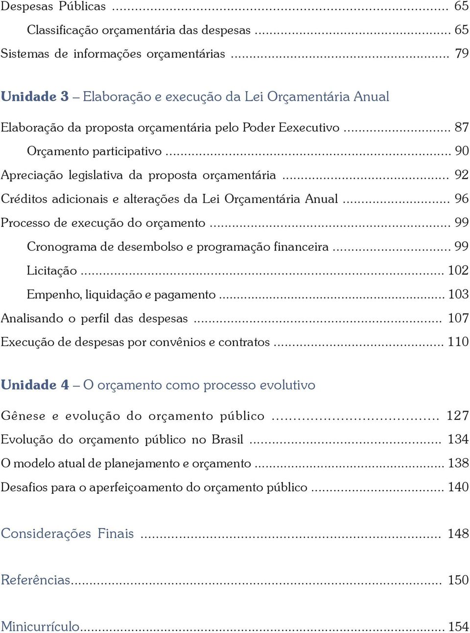 .. 90 Apreciação legislativa da proposta orçamentária... 92 Créditos adicionais e alterações da Lei Orçamentária Anual... 96 Processo de execução do orçamento.