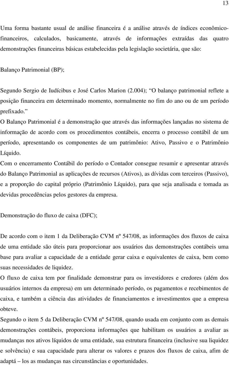 004); O balanço patrimonial reflete a posição financeira em determinado momento, normalmente no fim do ano ou de um período prefixado.