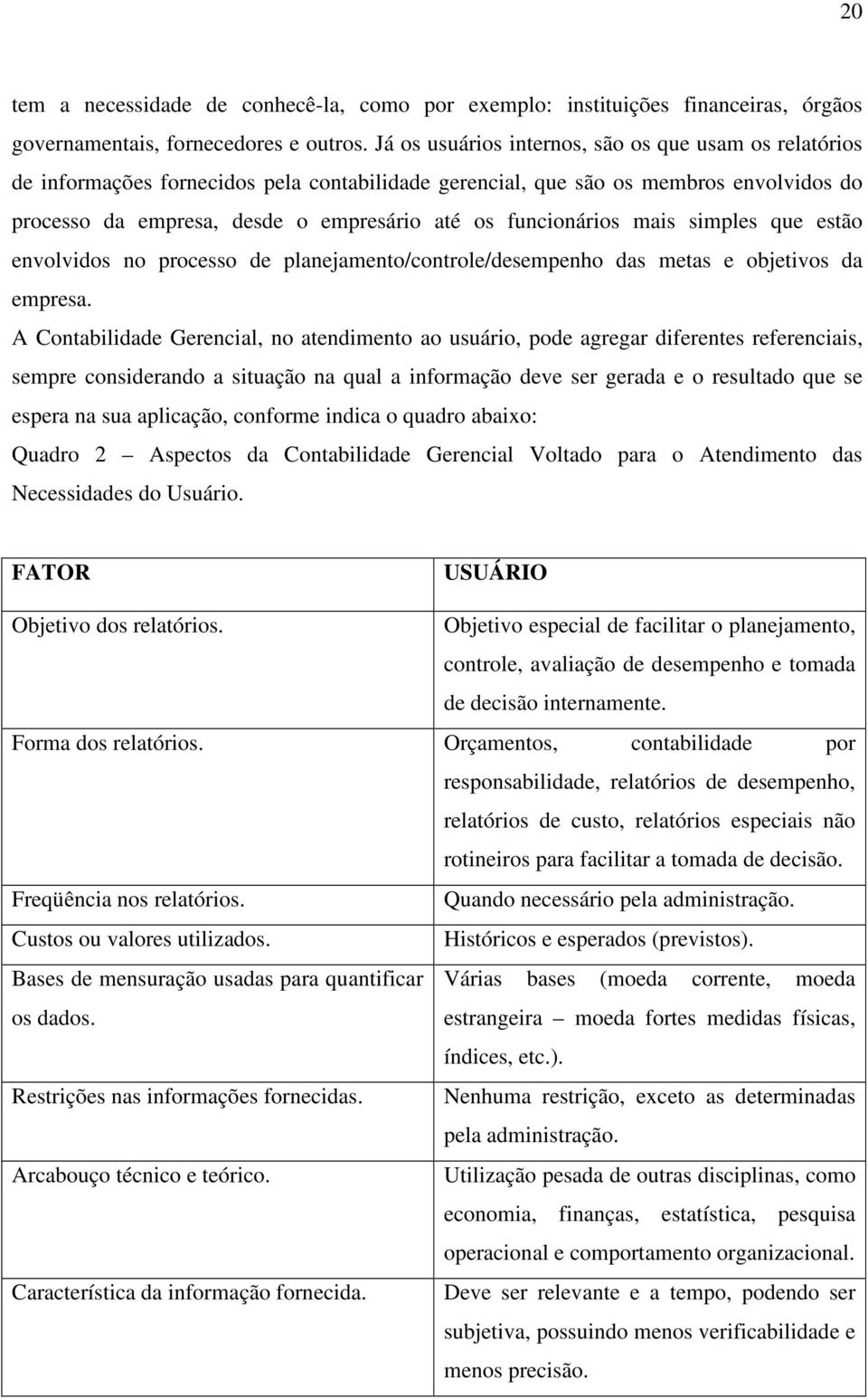 funcionários mais simples que estão envolvidos no processo de planejamento/controle/desempenho das metas e objetivos da empresa.