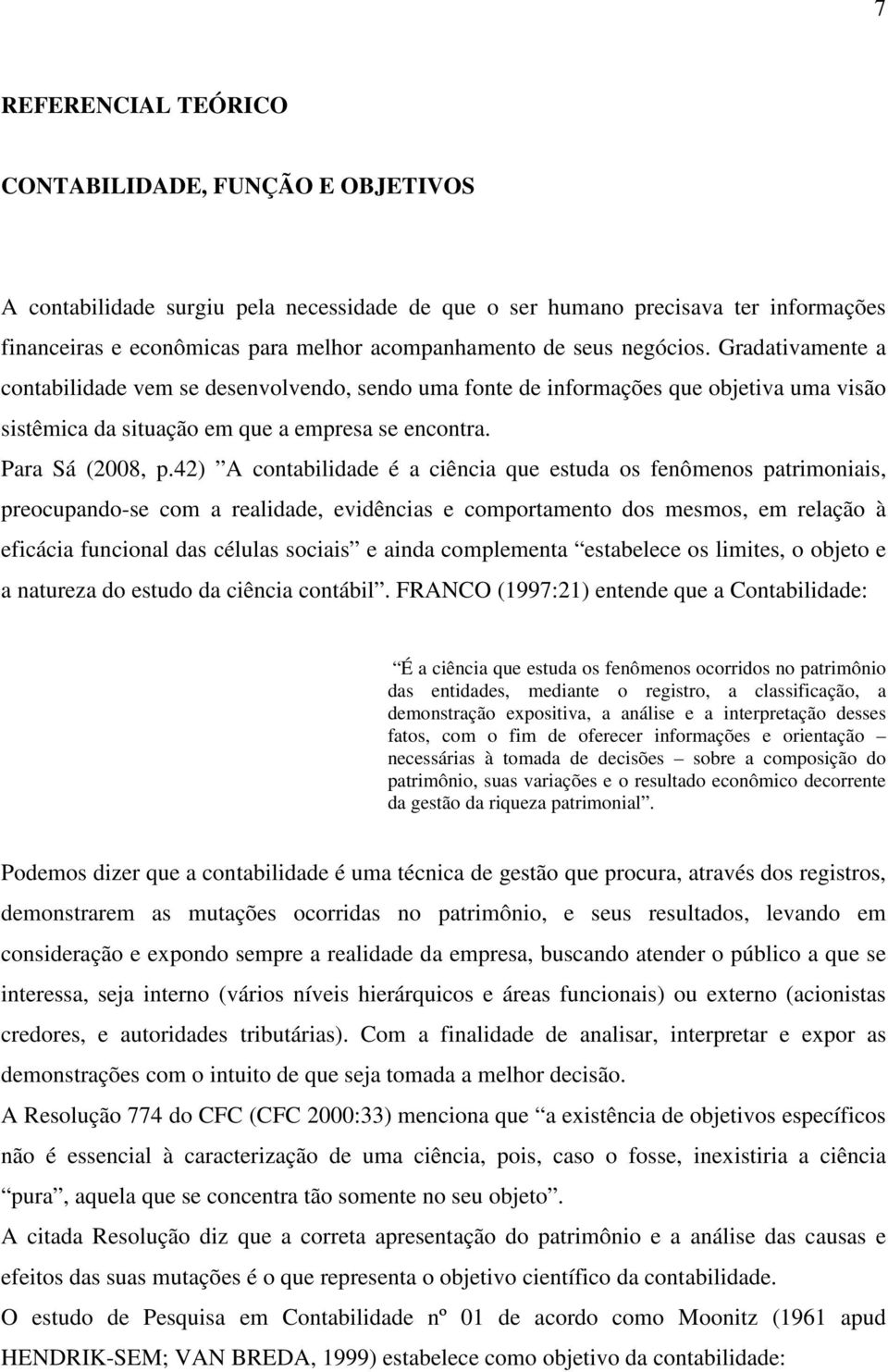 42) A contabilidade é a ciência que estuda os fenômenos patrimoniais, preocupando-se com a realidade, evidências e comportamento dos mesmos, em relação à eficácia funcional das células sociais e