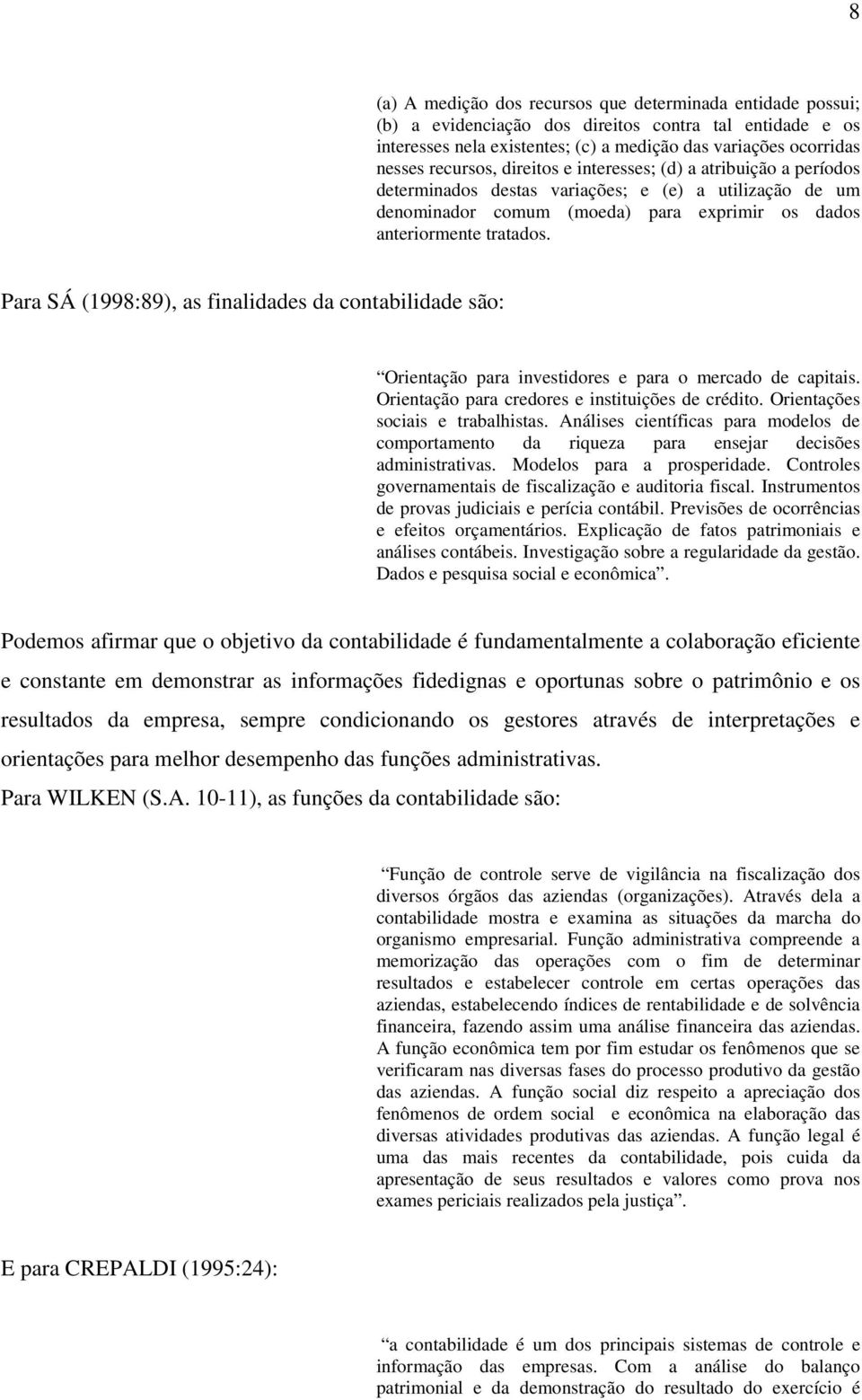 Para SÁ (1998:89), as finalidades da contabilidade são: Orientação para investidores e para o mercado de capitais. Orientação para credores e instituições de crédito.