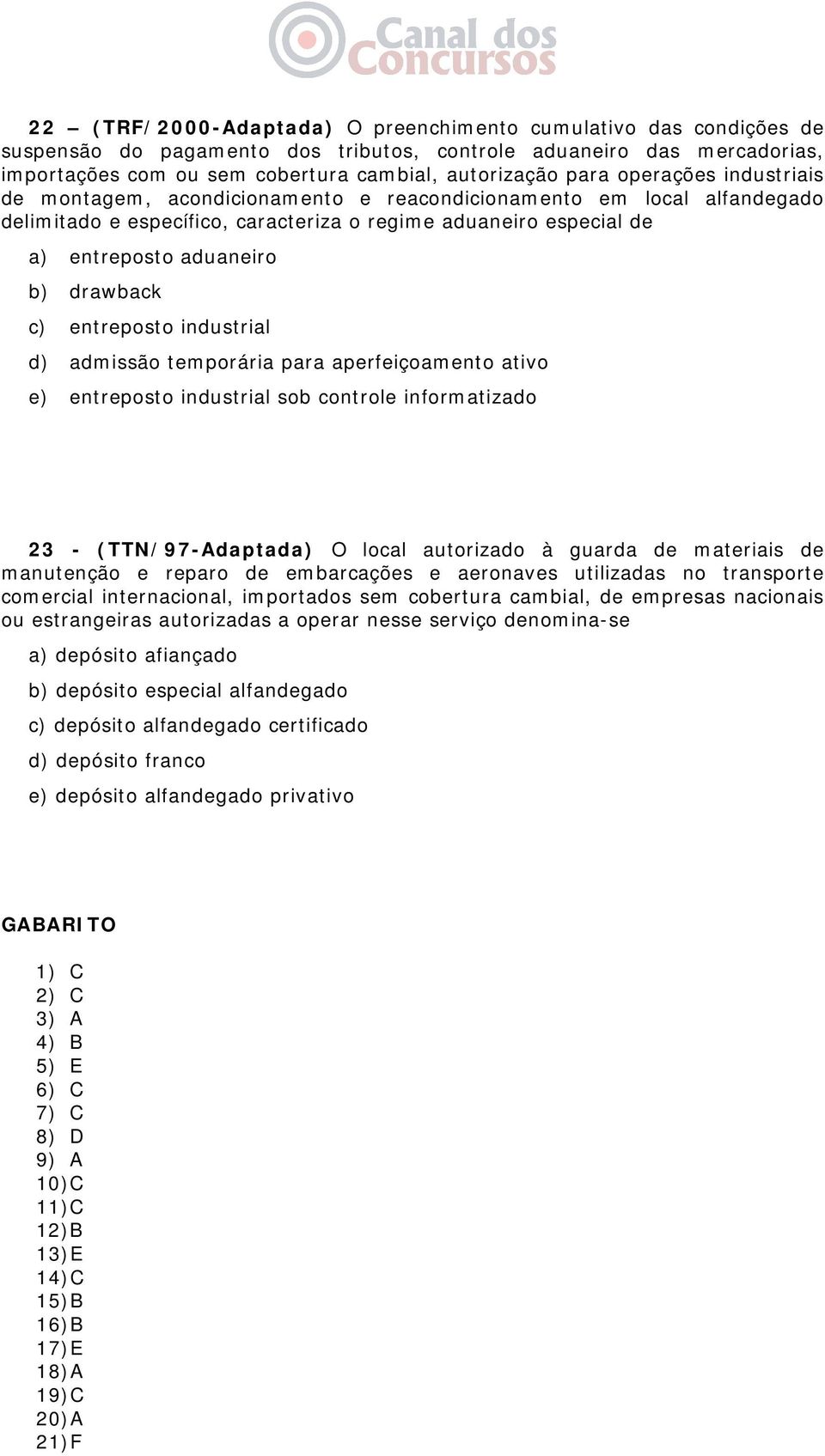 c) entreposto industrial d) admissão temporária para aperfeiçoamento ativo e) entreposto industrial sob controle informatizado 23 - (TTN/97-Adaptada) O local autorizado à guarda de materiais de