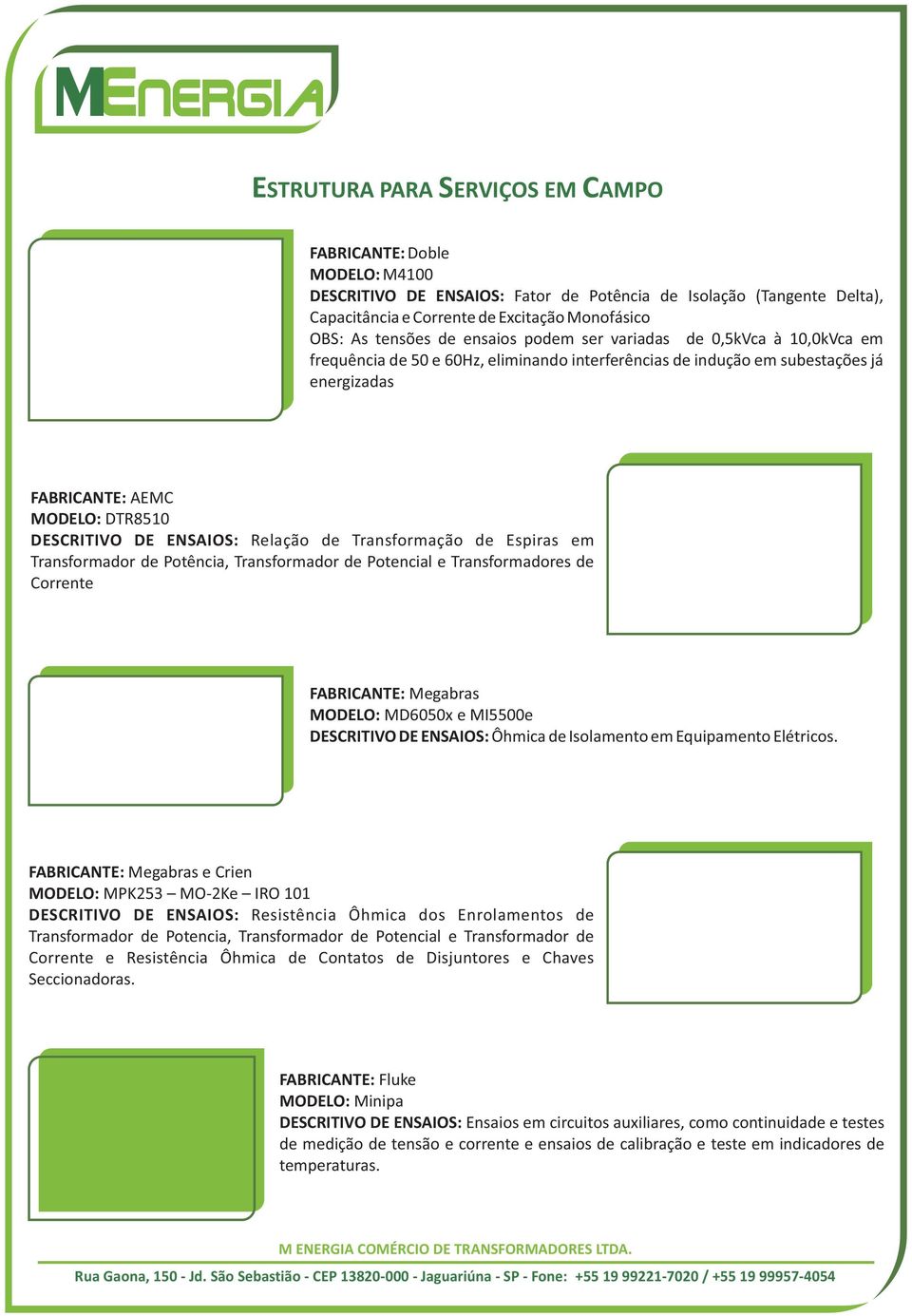 ENSAIOS: Relação de Transformação de Espiras em Transformador de Potência, Transformador de Potencial e Transformadores de Corrente FABRICANTE: Megabras MODELO: MD6050x e MI5500e DESCRITIVO DE