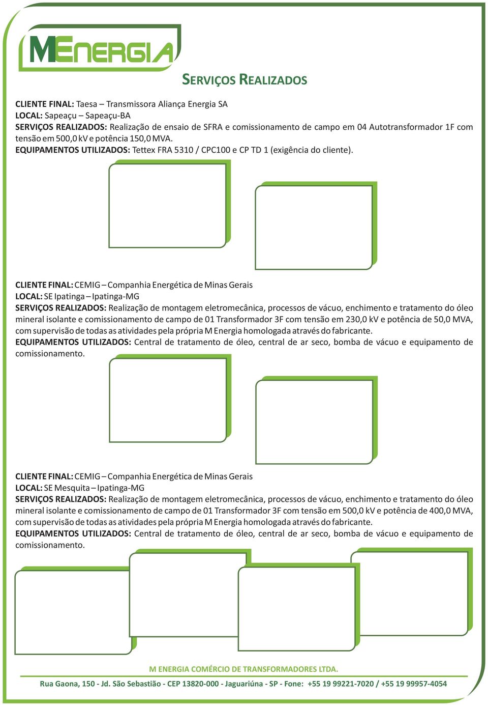 CLIENTE FINAL: CEMIG Companhia Energética de Minas Gerais LOCAL: SE Ipatinga Ipatinga-MG SERVIÇOS REALIZADOS: Realização de montagem eletromecânica, processos de vácuo, enchimento e tratamento do