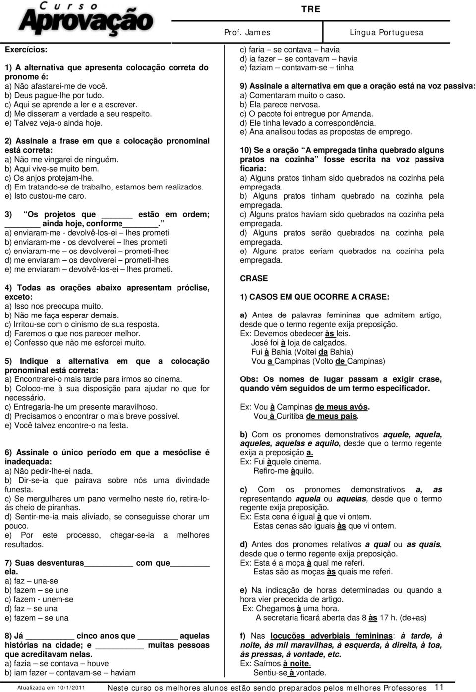 c) Os anjos protejam-lhe. d) Em tratando-se de trabalho, estamos bem realizados. e) Isto custou-me caro. 3) Os projetos que estão em ordem; ainda hoje, conforme.