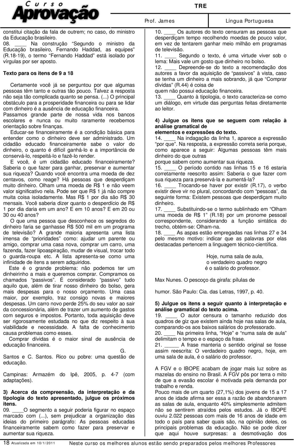 Talvez a resposta não seja tão complicada quanto se pensa. (...) O principal obstáculo para a prosperidade financeira ou para se lidar com dinheiro é a ausência de educação financeira.