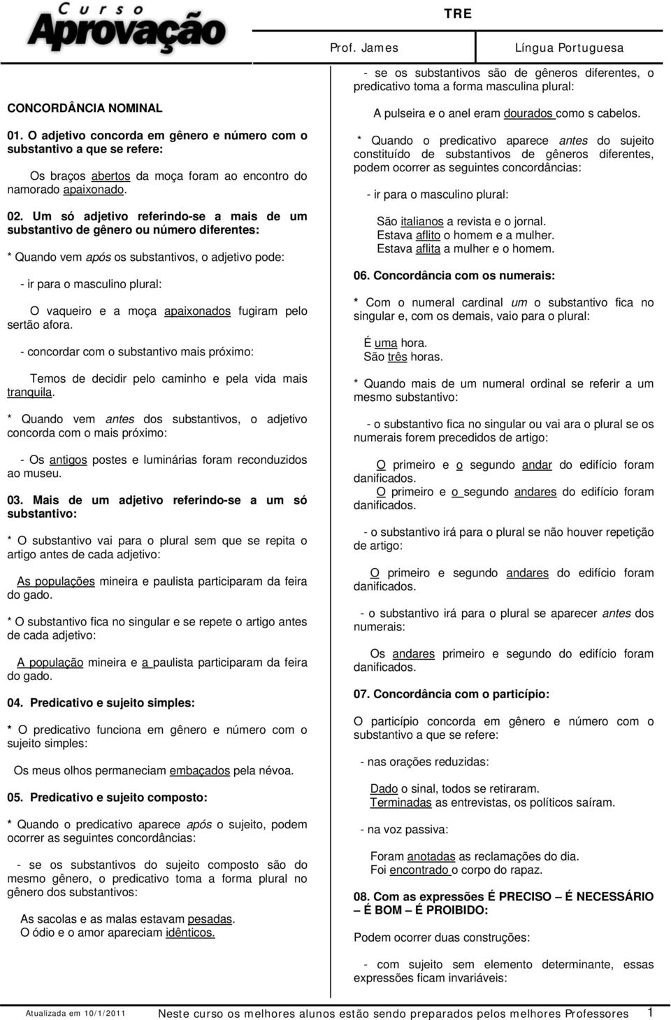 Um só adjetivo referindo-se a mais de um substantivo de gênero ou número diferentes: * Quando vem após os substantivos, o adjetivo pode: - ir para o masculino plural: O vaqueiro e a moça apaixonados