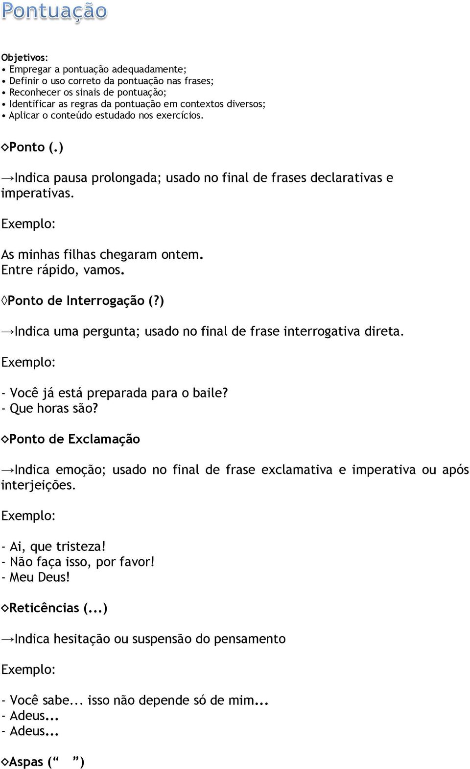 ) Indica uma pergunta; usado no final de frase interrogativa direta. - Você já está preparada para o baile? - Que horas são?