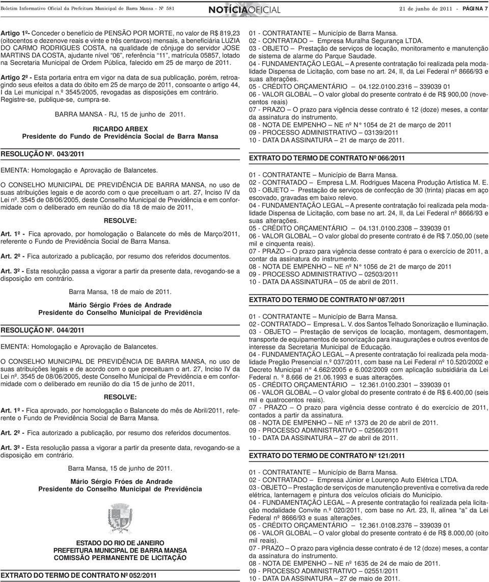 11, matrícula 05857, lotado na Secretaria Municipal de Ordem Pública, falecido em 25 de março de 2011.