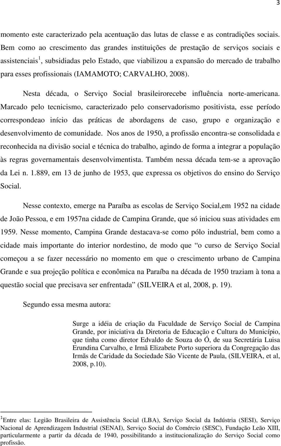 (IAMAMOTO; CARVALHO, 2008). Nesta década, o Serviço Social brasileirorecebe influência norte-americana.