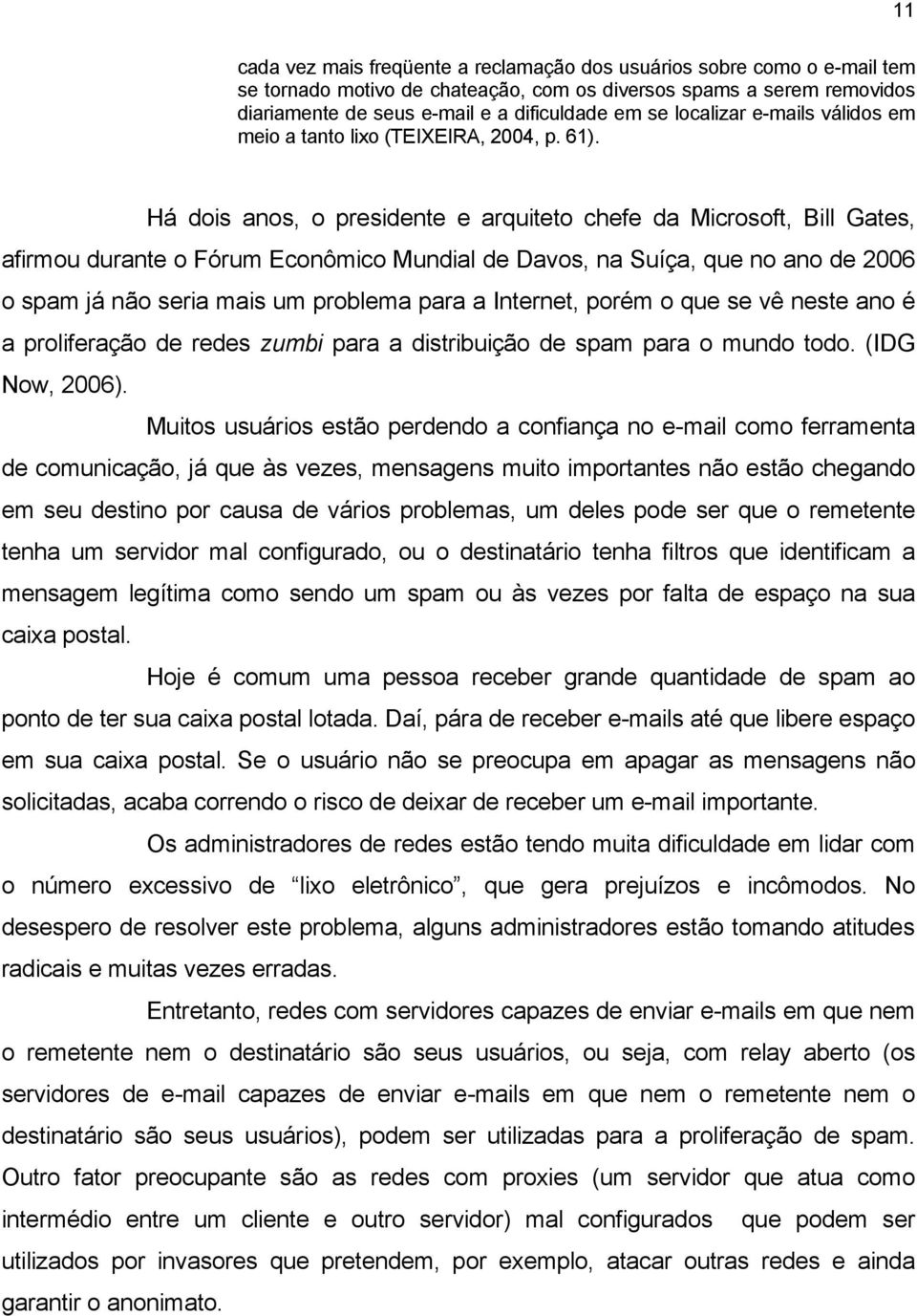 Há dois anos, o presidente e arquiteto chefe da Microsoft, Bill Gates, afirmou durante o Fórum Econômico Mundial de Davos, na Suíça, que no ano de 2006 o spam já não seria mais um problema para a