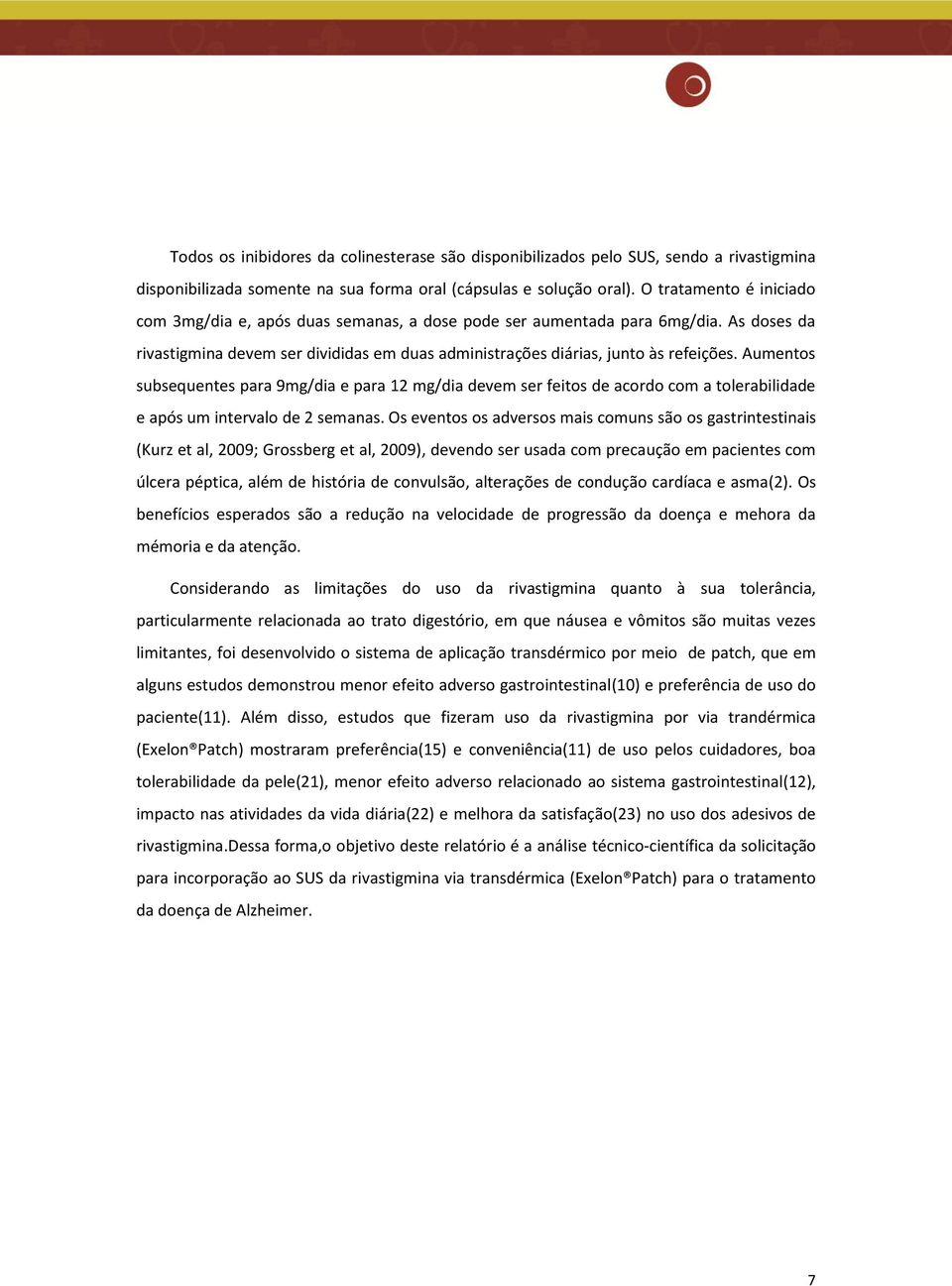 Aumentos subsequentes para 9mg/dia e para 12 mg/dia devem ser feitos de acordo com a tolerabilidade e após um intervalo de 2 semanas.