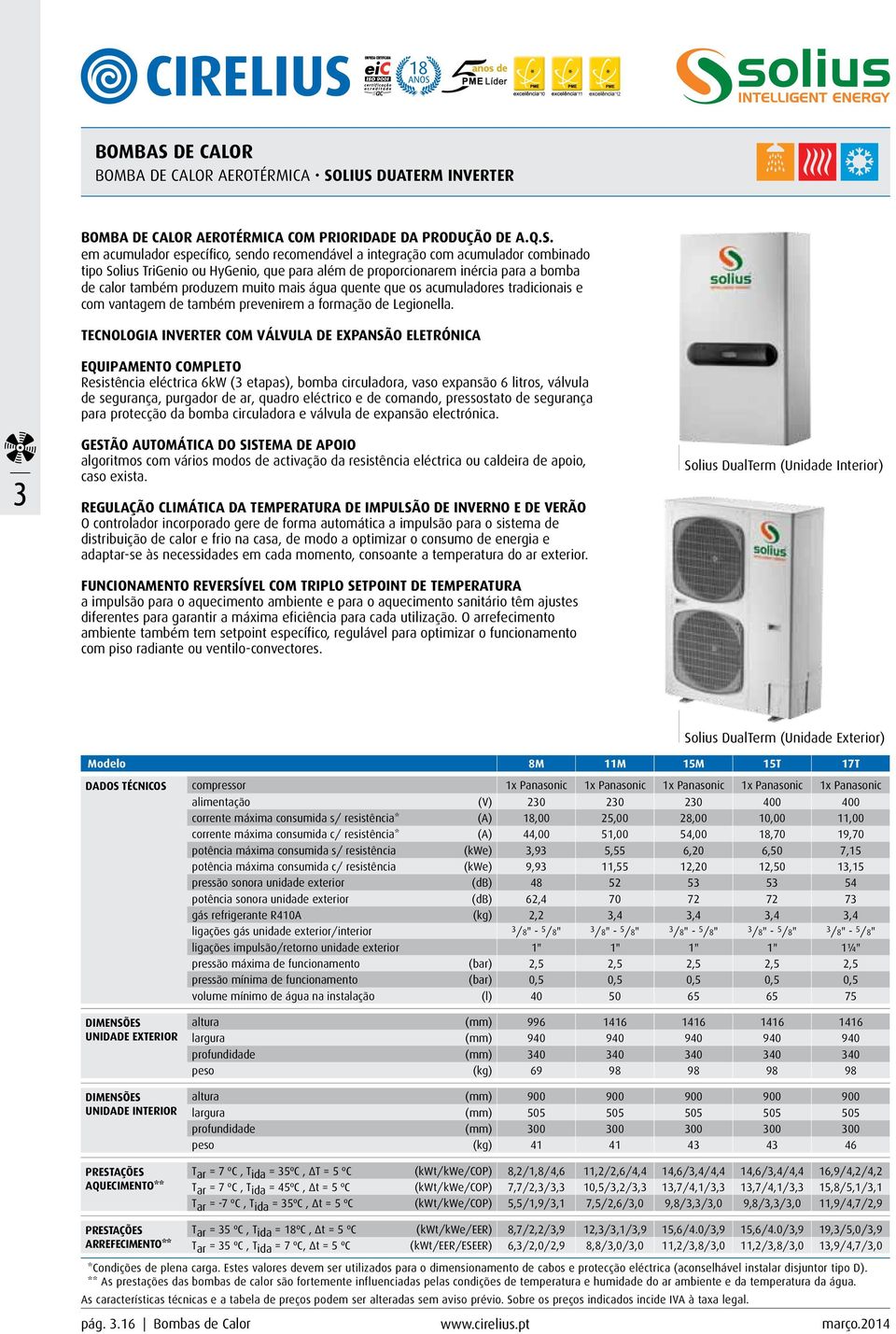 em acumulador específico, sendo recomendável a integração com acumulador combinado tipo Solius TriGenio ou HyGenio, que para além de proporcionarem inércia para a bomba de calor também produzem muito