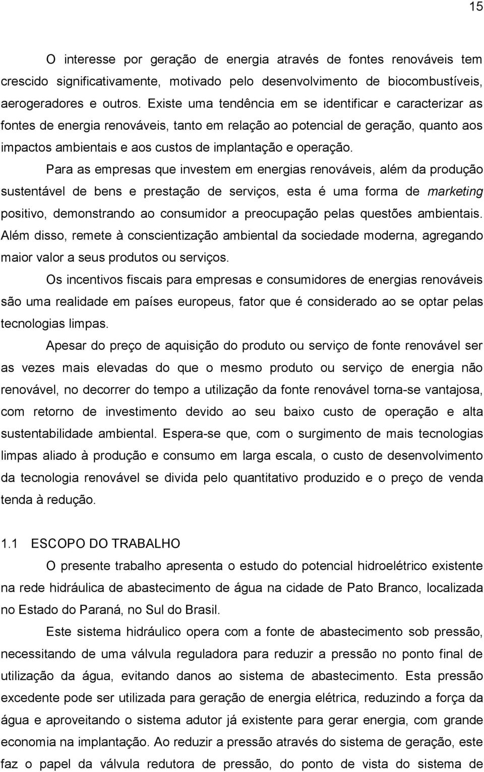 Para as empresas que investem em energias renováveis, além da produção sustentável de bens e prestação de serviços, esta é uma forma de marketing positivo, demonstrando ao consumidor a preocupação