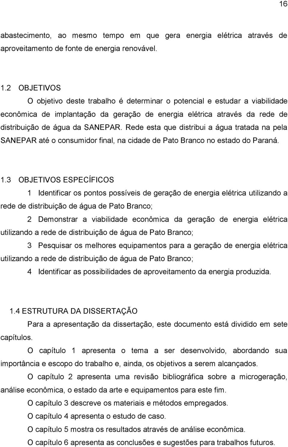 Rede esta que distribui a água tratada na pela SANEPAR até o consumidor final, na cidade de Pato Branco no estado do Paraná. 1.