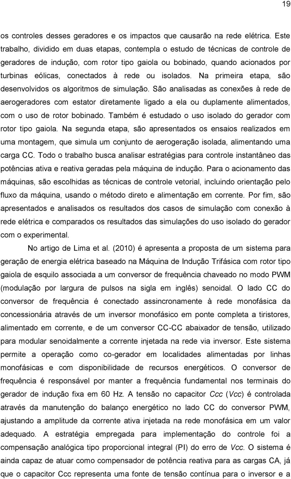 ou isolados. Na primeira etapa, são desenvolvidos os algoritmos de simulação.