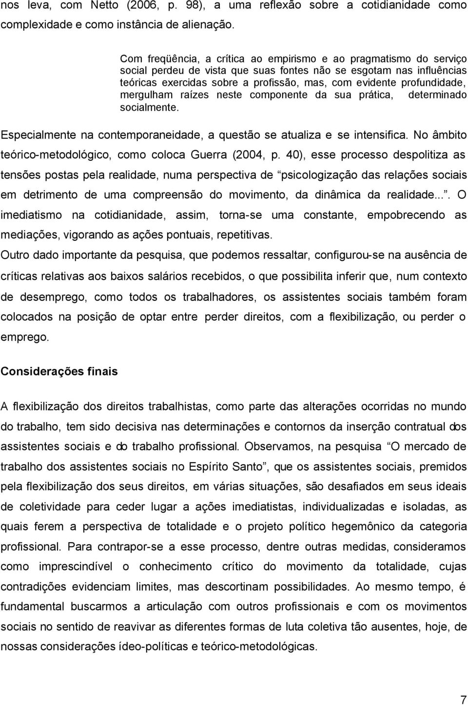 profundidade, mergulham raízes neste componente da sua prática, determinado socialmente. Especialmente na contemporaneidade, a questão se atualiza e se intensifica.