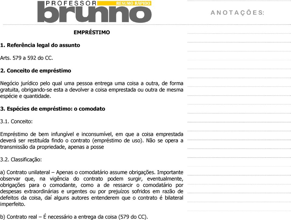 quantidade. 3. Espécies de empréstimo: o comodato 3.1. Conceito: Empréstimo de bem infungível e inconsumível, em que a coisa emprestada deverá ser restituída findo o contrato (empréstimo de uso).