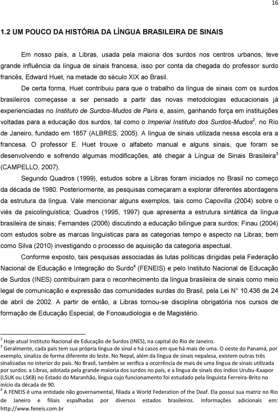 De certa forma, Huet contribuiu para que o trabalho da língua de sinais com os surdos brasileiros começasse a ser pensado a partir das novas metodologias educacionais já experienciadas no Instituto