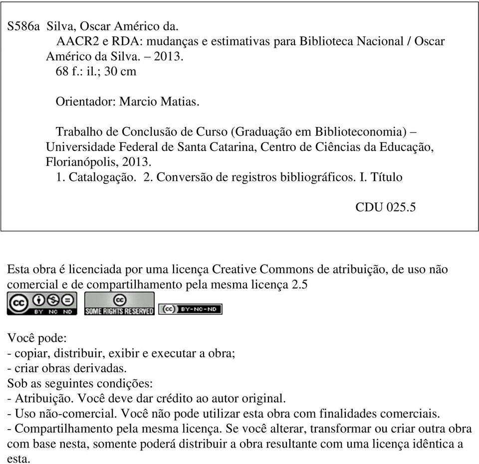 I. Título CDU 025.5 Esta obra é licenciada por uma licença Creative Commons de atribuição, de uso não comercial e de compartilhamento pela mesma licença 2.