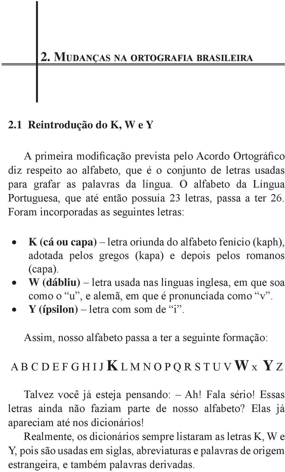 O alfabeto da Língua Portuguesa, que até então possuía 23 letras, passa a ter 26.