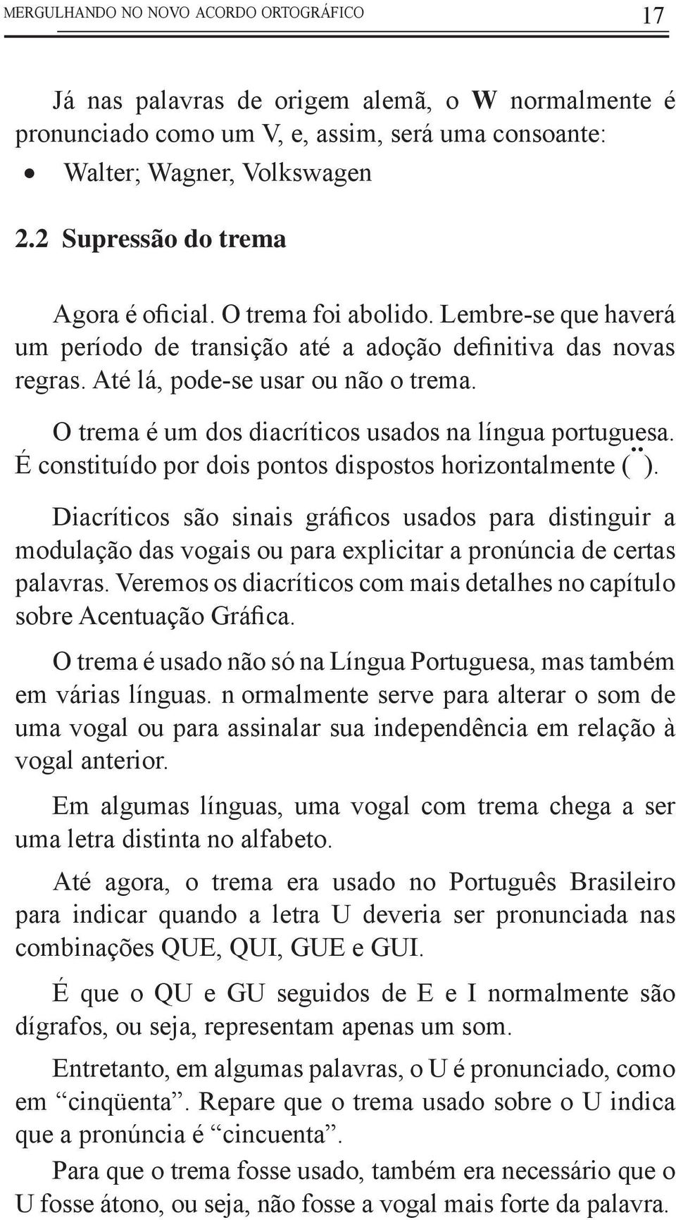O trema é um dos diacríticos usados na língua portuguesa. É constituído por dois pontos dispostos horizontalmente ( ).