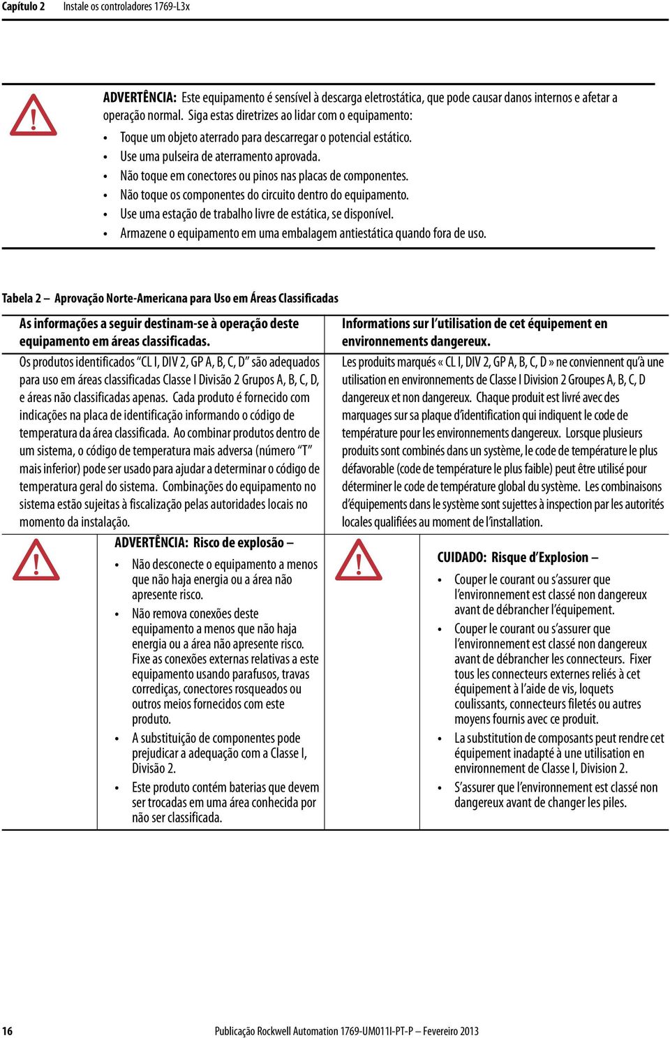 Não toque em conectores ou pinos nas placas de componentes. Não toque os componentes do circuito dentro do equipamento. Use uma estação de trabalho livre de estática, se disponível.