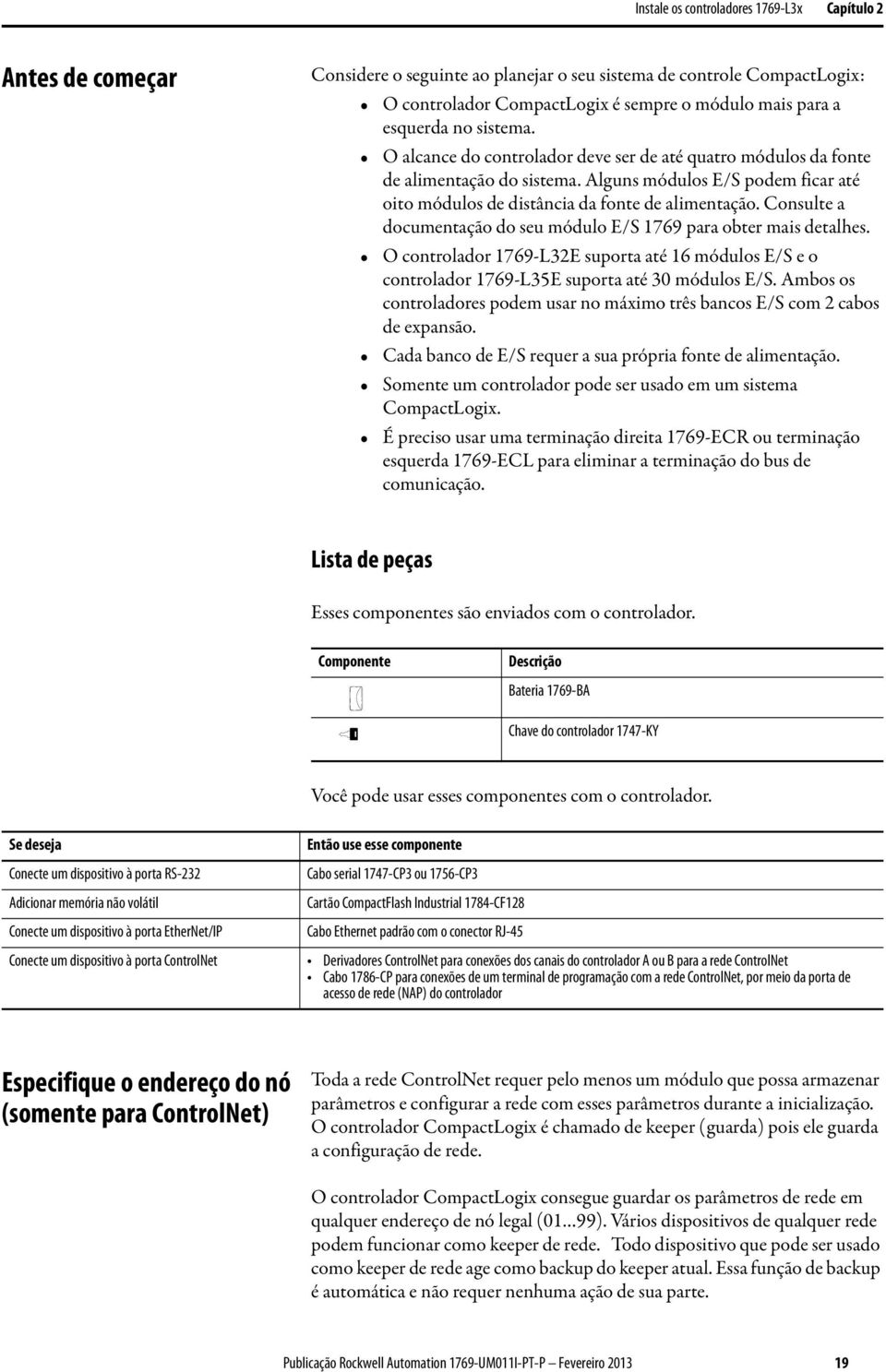 Consulte a documentação do seu módulo E/S 1769 para obter mais detalhes. O controlador 1769-L32E suporta até 16 módulos E/S e o controlador 1769-L35E suporta até 30 módulos E/S.