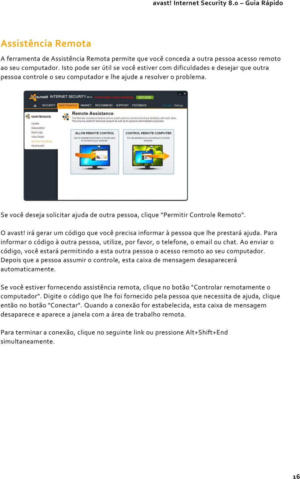 Se você deseja solicitar ajuda de outra pessoa, clique "Permitir Controle Remoto". O avast! irá gerar um código que você precisa informar à pessoa que lhe prestará ajuda.