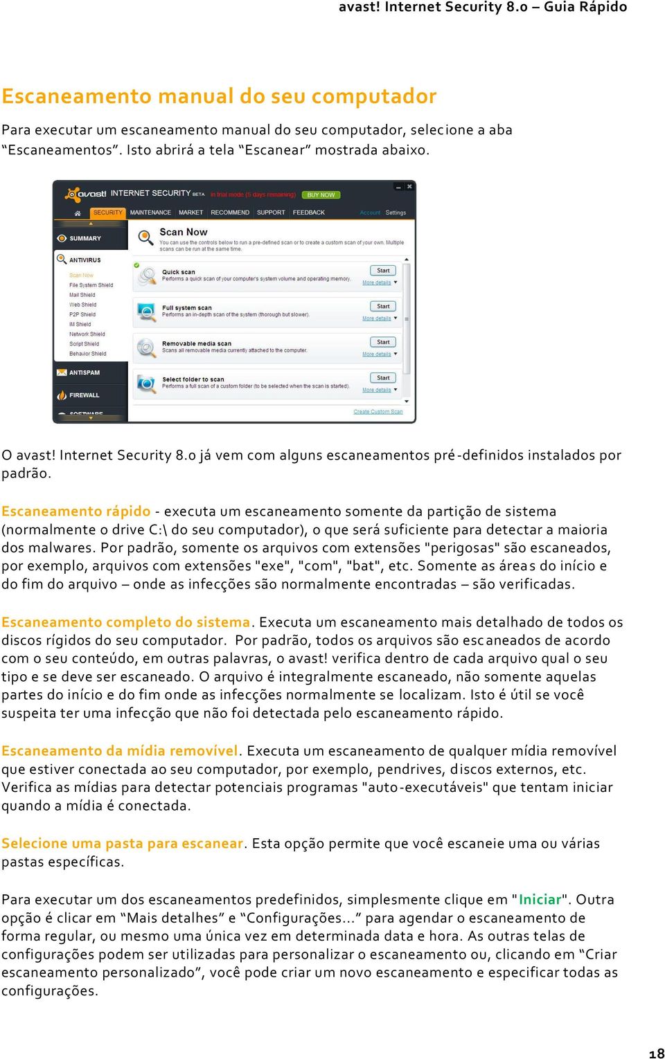 Escaneamento rápido - executa um escaneamento somente da partição de sistema (normalmente o drive C:\ do seu computador), o que será suficiente para detectar a maioria dos malwares.