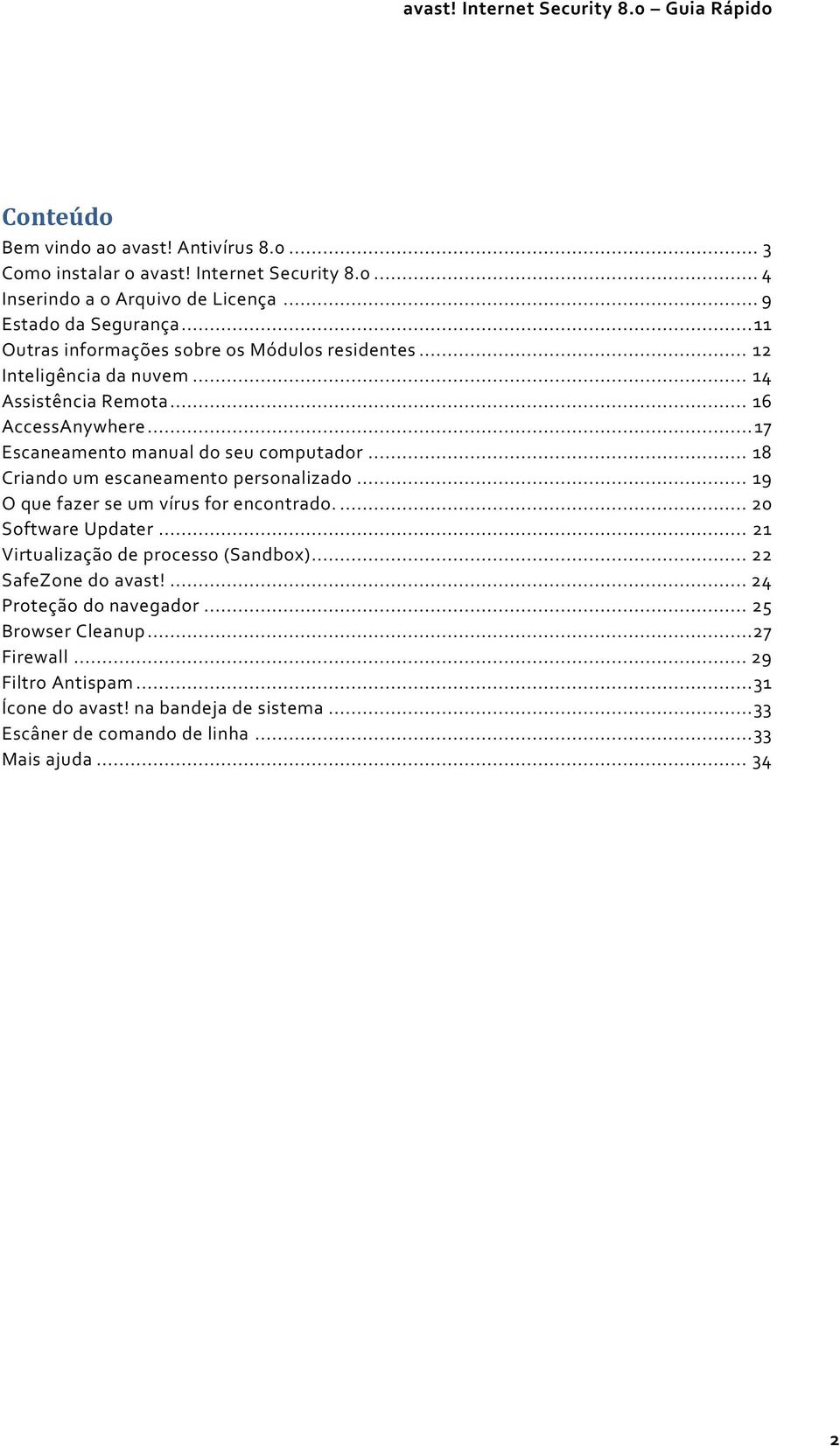 .. 18 Criando um escaneamento personalizado... 19 O que fazer se um vírus for encontrado.... 20 Software Updater... 21 Virtualização de processo (Sandbox).