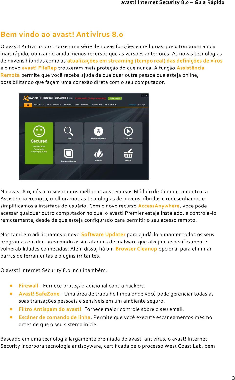 A função Assistência Remota permite que você receba ajuda de qualquer outra pessoa que esteja online, possibilitando que façam uma conexão direta com o seu computador. No avast 8.