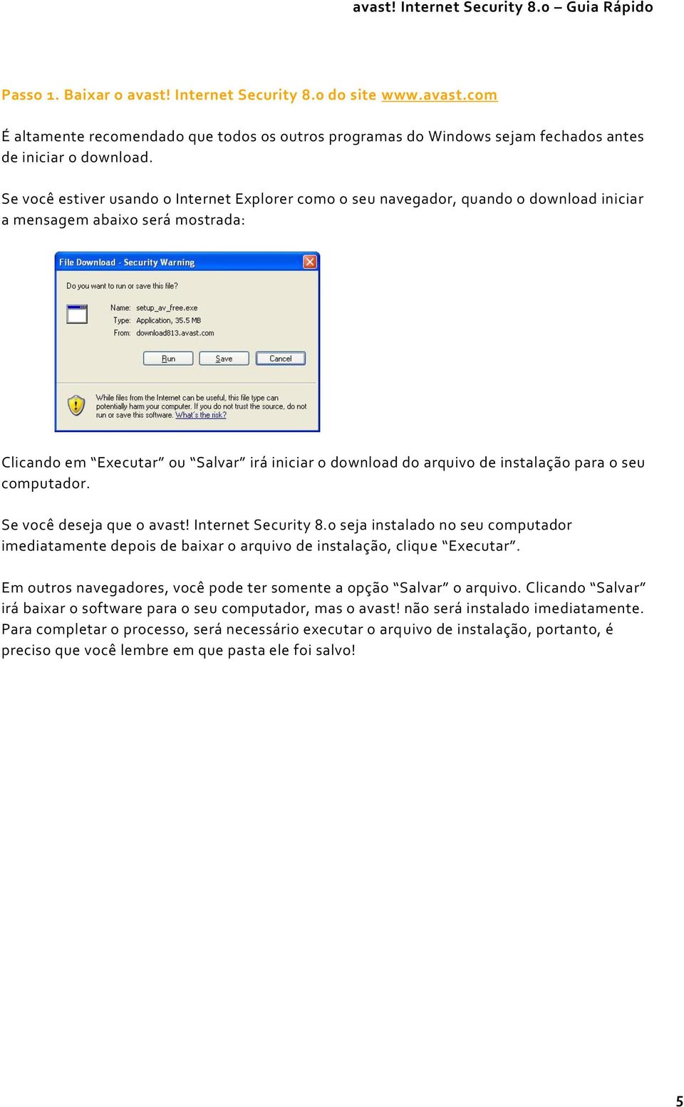 instalação para o seu computador. Se você deseja que o avast! Internet Security 8.0 seja instalado no seu computador imediatamente depois de baixar o arquivo de instalação, cliqu e Executar.