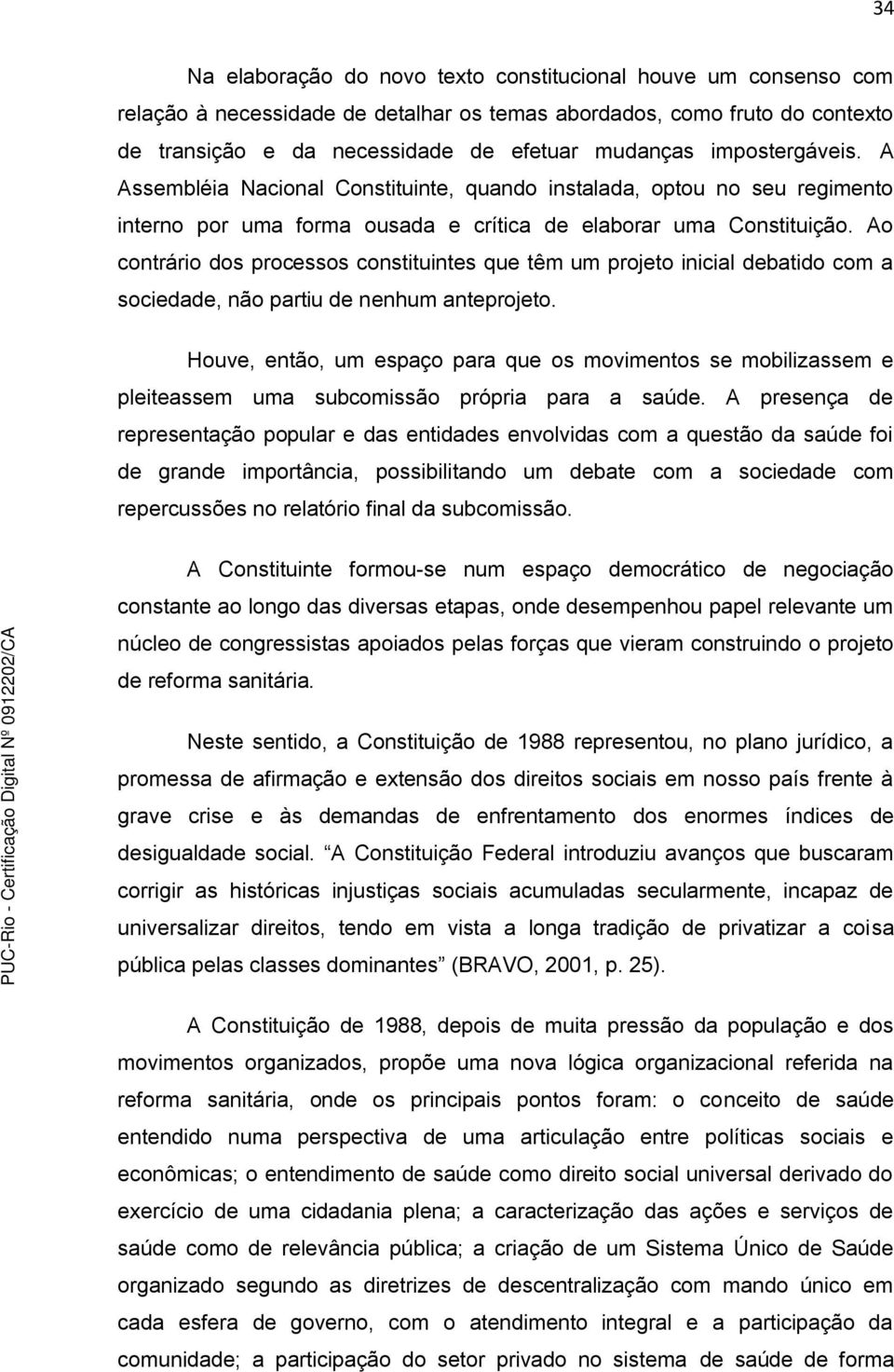 Ao contrário dos processos constituintes que têm um projeto inicial debatido com a sociedade, não partiu de nenhum anteprojeto.