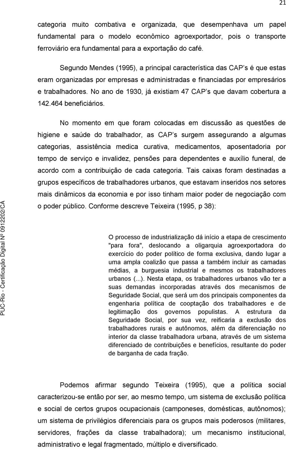 No ano de 1930, já existiam 47 CAP s que davam cobertura a 142.464 beneficiários.